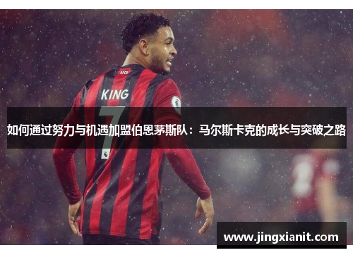 如何通过努力与机遇加盟伯恩茅斯队：马尔斯卡克的成长与突破之路